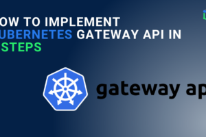 How to Implement Kubernetes Gateway API in 3 Steps